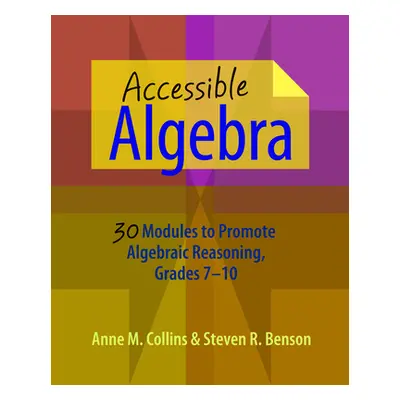 "Accessible Algebra: 30 Modules to Promote Algebraic Reasoning, Grades 7-10" - "" ("Collins Anne