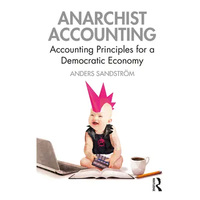 "Anarchist Accounting: Accounting Principles for a Democratic Economy" - "" ("Sandstrm Anders")