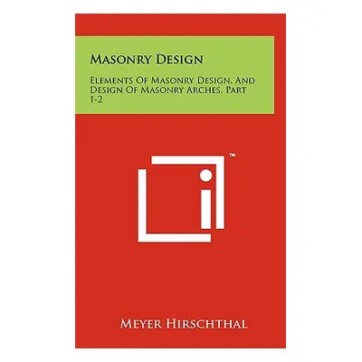 "Masonry Design: Elements Of Masonry Design, And Design Of Masonry Arches, Part 1-2" - "" ("Hirs