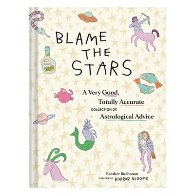 "Blame the Stars: A Very Good, Totally Accurate Collection of Astrological Advice" - "" ("Buchan