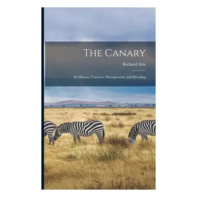 "The Canary: Its History, Varieties, Management, and Breeding" - "" ("Avis Richard")