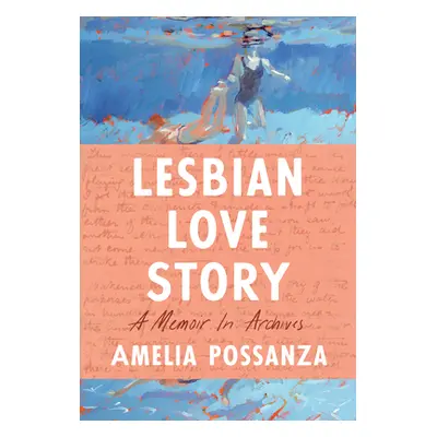 "Lesbian Love Story: A Memoir in Archives" - "" ("Possanza Amelia")