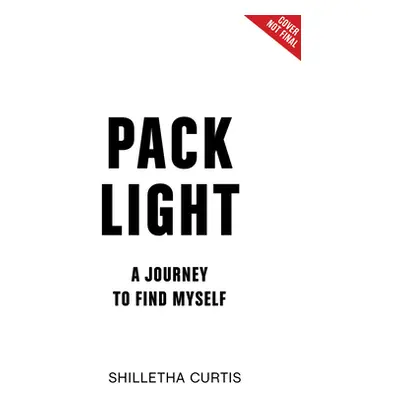 "Pack Light: A Journey to Find Myself" - "" ("Curtis Shilletha")