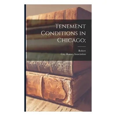 "Tenement Conditions in Chicago;" - "" ("City Homes Association (Chicago Ill ).")