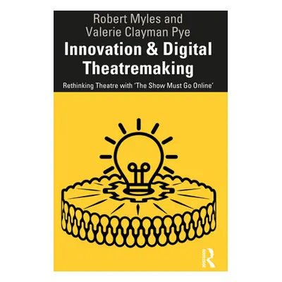 "Innovation & Digital Theatremaking: Rethinking Theatre with The Show Must Go Online""" - "" ("M