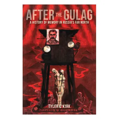 "After the Gulag: A History of Memory in Russia's Far North" - "" ("Kirk Tyler C.")