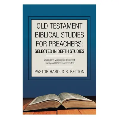 "Old Testament Biblical Studies for Preachers: Selected in Depth Studies: 2Nd Edition Merging Ol