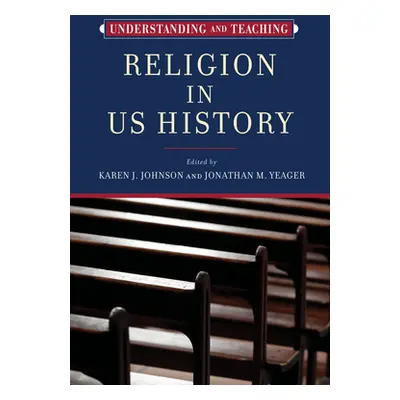 "Understanding and Teaching Religion in US History" - "" ("Johnson Karen J.")