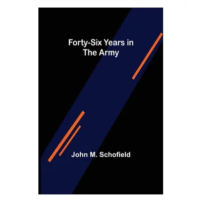 "Forty-Six Years in the Army" - "" ("M. Schofield John")