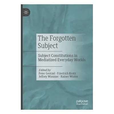 "The Forgotten Subject: Subject Constitutions in Mediatized Everyday Worlds" - "" ("Gentzel Pete