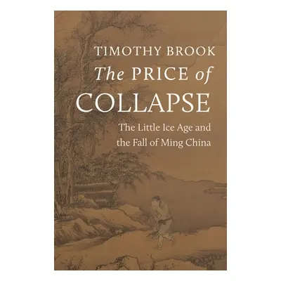 "The Price of Collapse: The Little Ice Age and the Fall of Ming China" - "" ("Brook Timothy")