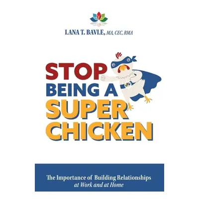 "Stop Being a Super Chicken: The Importance of Building Relationships at Work and at Home" - "" 