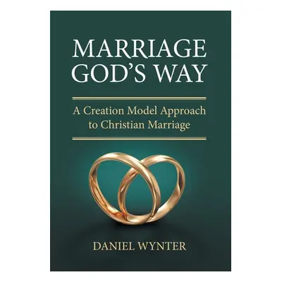 "Marriage God's Way: A Creation Model Approach to Christian Marriage" - "" ("Wynter Daniel")