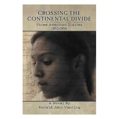 "Crossing the Continental Divide: Three American Diaries 1853-1854" - "" ("Vierling Ronald John"