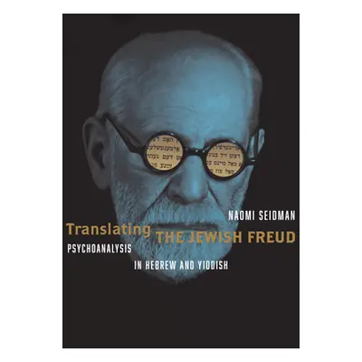 "Translating the Jewish Freud: Psychoanalysis in Hebrew and Yiddish" - "" ("Seidman Naomi")