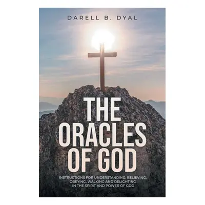 "The Oracles of God: Instructions for Understanding, Believing, Obeying, Walking and Delighting 