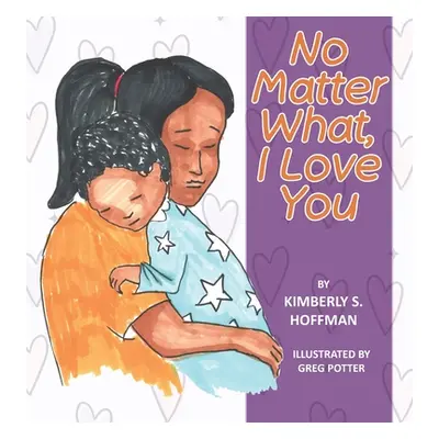 "No Matter What, I Love You" - "" ("Hoffman Kimberly S.")