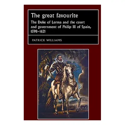 "The Great Favourite: The Duke of Lerma and the Court and Government of Philip III of Spain, 159