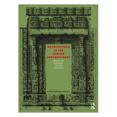 "Architecture in the Indian Subcontinent: From the Mauryas to the Mughals" - "" ("Tadgell Christ