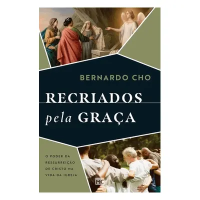 "Recriados pela graa: O poder da ressurreio de Cristo na vida da Igreja" - "" ("Cho Bernardo")