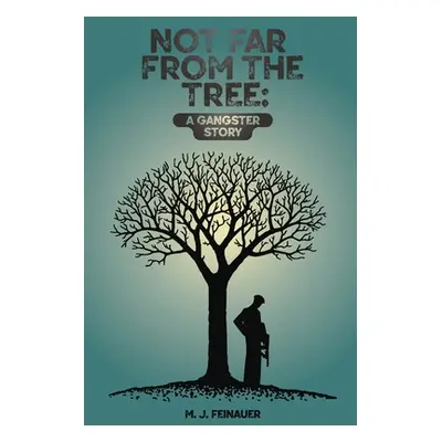 "Not Far from the Tree: A Gangster Story" - "" ("Feinauer M. J.")