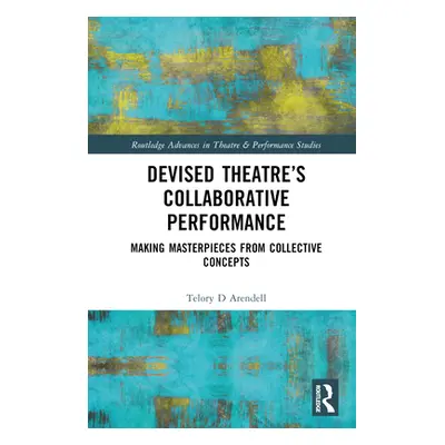 "Devised Theater's Collaborative Performance: Making Masterpieces from Collective Concepts" - ""