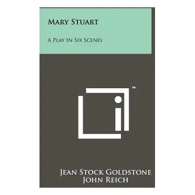 "Mary Stuart: A Play in Six Scenes" - "" ("Goldstone Jean Stock")