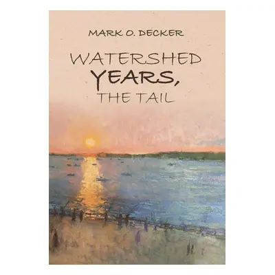 "Watershed Years, the Tail" - "" ("Decker Mark O.")