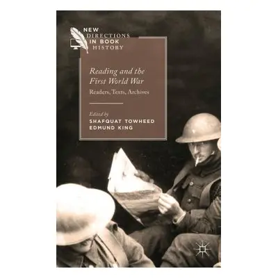 "Reading and the First World War: Readers, Texts, Archives" - "" ("Towheed Shafquat")