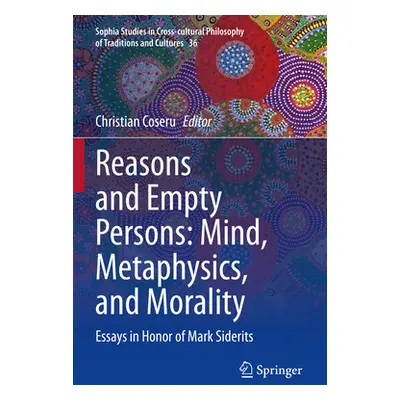 "Reasons and Empty Persons: Mind, Metaphysics, and Morality: Essays in Honor of Mark Siderits" -