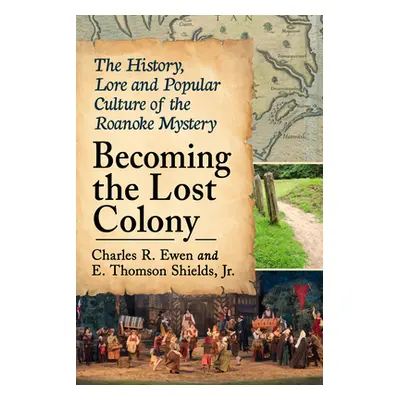 "Becoming the Lost Colony: The History, Lore and Popular Culture of the Roanoke Mystery" - "" ("