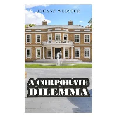 "A Corporate Dilemma" - "" ("Webster Johann")