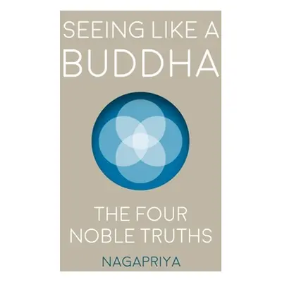 "Seeing Like a Buddha: The Four Noble Truths" - "" ("Nagapriya Dh")