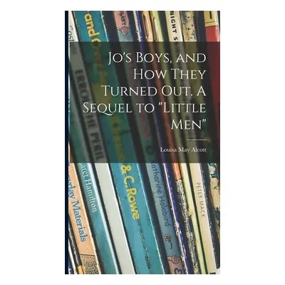 "Jo's Boys, and How They Turned out. A Sequel to Little Men""" - "" ("Alcott Louisa May 1832-188