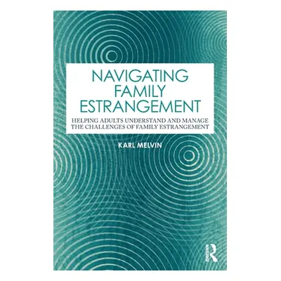 "Navigating Family Estrangement: Helping Adults Understand and Manage the Challenges of Family E