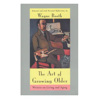 "The Art of Growing Older: Writers on Living and Aging" - "" ("Booth Wayne C.")