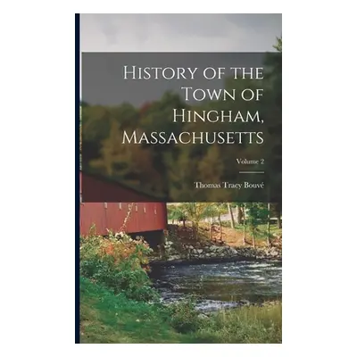 "History of the Town of Hingham, Massachusetts; Volume 2" - "" ("Bouv Thomas Tracy")