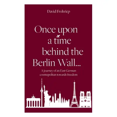 "Once upon a time behind the Berlin Wall...: A journey of an East German cosmopolitan towards fr