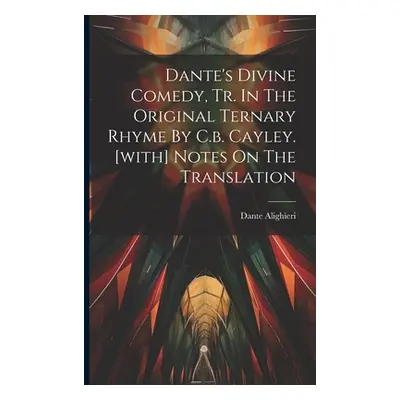 "Dante's Divine Comedy, Tr. In The Original Ternary Rhyme By C.b. Cayley. [with] Notes On The Tr