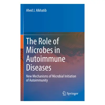 "The Role of Microbes in Autoimmune Diseases: New Mechanisms of Microbial Initiation of Autoimmu