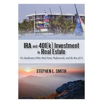 "IRA and 401(k) Investment in Real Estate: For Syndicators, Other Real Estate Professionals, and