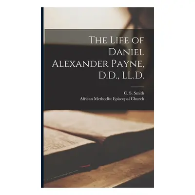 "The Life of Daniel Alexander Payne, D.D., LL.D. [microform]" - "" ("Smith C. S. (Charles Spence