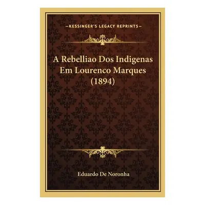 "A Rebelliao Dos Indigenas Em Lourenco Marques (1894)" - "" ("Noronha Eduardo De")