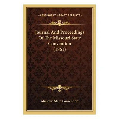 "Journal And Proceedings Of The Missouri State Convention (1861)" - "" ("Missouri State Conventi