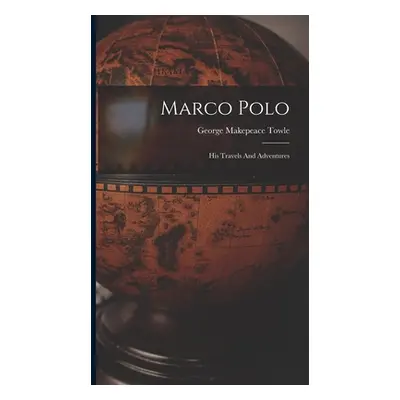 "Marco Polo: His Travels And Adventures" - "" ("Towle George Makepeace")