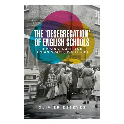 "The 'Desegregation' of English Schools: Bussing, Race and Urban Space, 1960s-80s" - "" ("Esteve