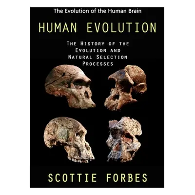 "Human Evolution: The Evolution of the Human Brain (The History of the Evolution and Natural Sel