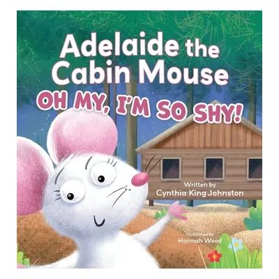 "Adelaide the Cabin Mouse: Oh my, I'm so shy!" - "" ("Johnston Cynthia King")