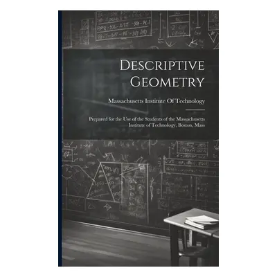 "Descriptive Geometry: Prepared for the use of the Students of the Massachusetts Institute of Te