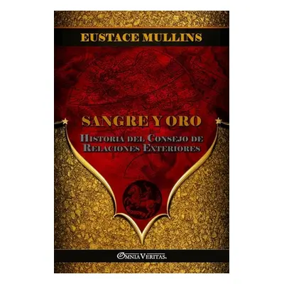 "Sangre y Oro: Historia del Consejo de Relaciones Exteriores" - "" ("Mullins Eustace")